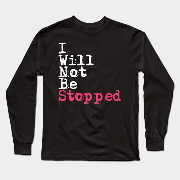 I Will Not Be Stopped 2 Long Sleeve T-Shirt by crystalperrow